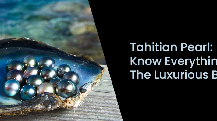 Tahitian Pearl: Know Everything About The Luxurious Black Pearl