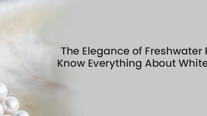 The Elegance of Freshwater Pearls: Know Everything About White Pearls