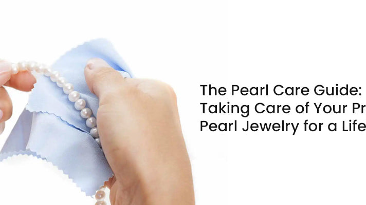 The Pearl Care Guide: Taking Care of Your Precious Pearl Jewelry for  a Lifetime of Luster